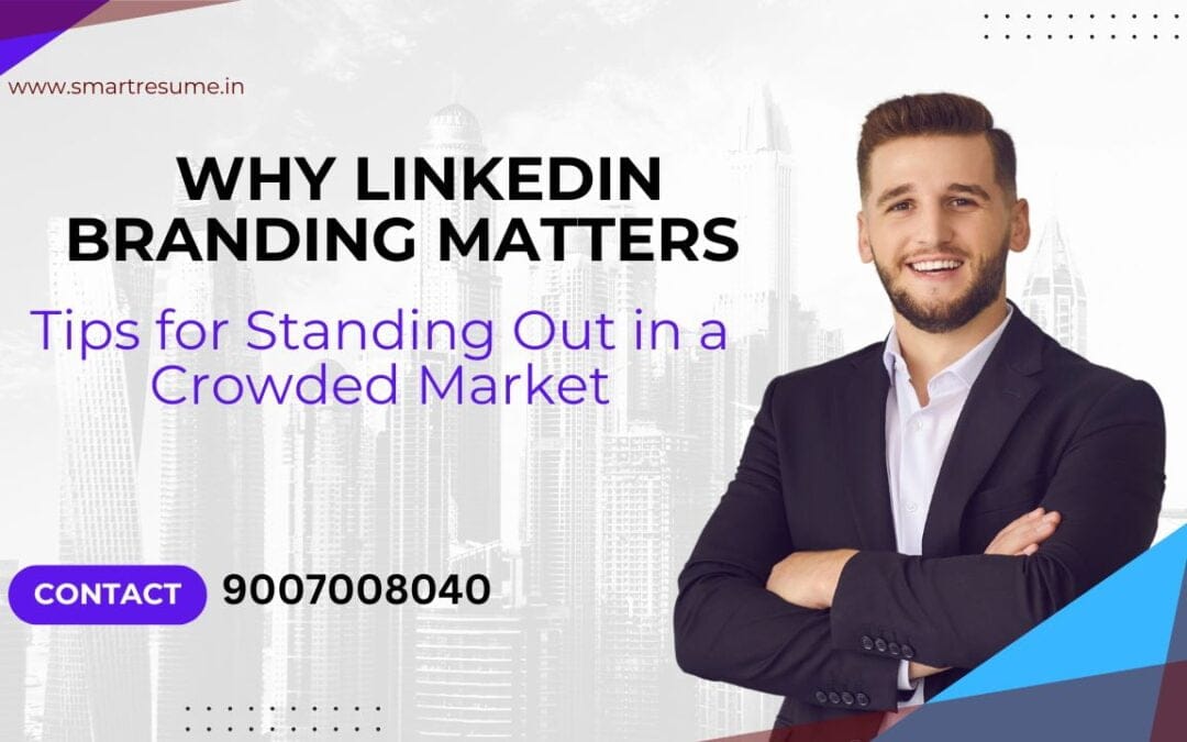 Why LinkedIn Branding Matters: Tips for Standing Out in a Crowded Market