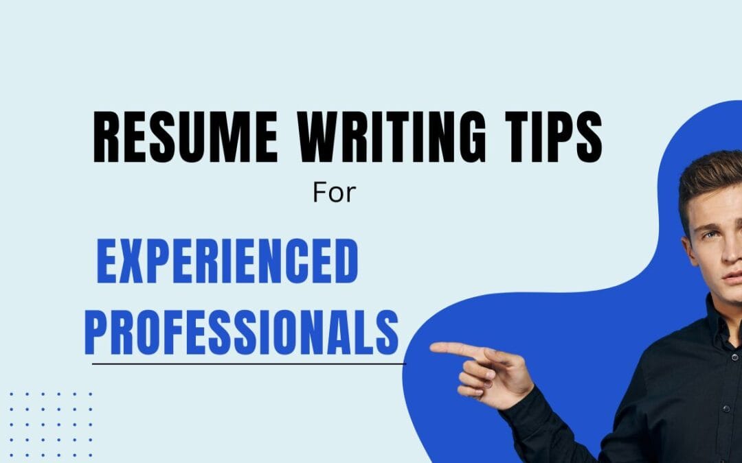 Resume Writing Tips for Experienced Professionals